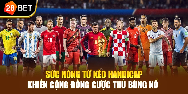 Sức nóng từ kèo Handicap khiến cộng đồng cược thủ bùng nổ